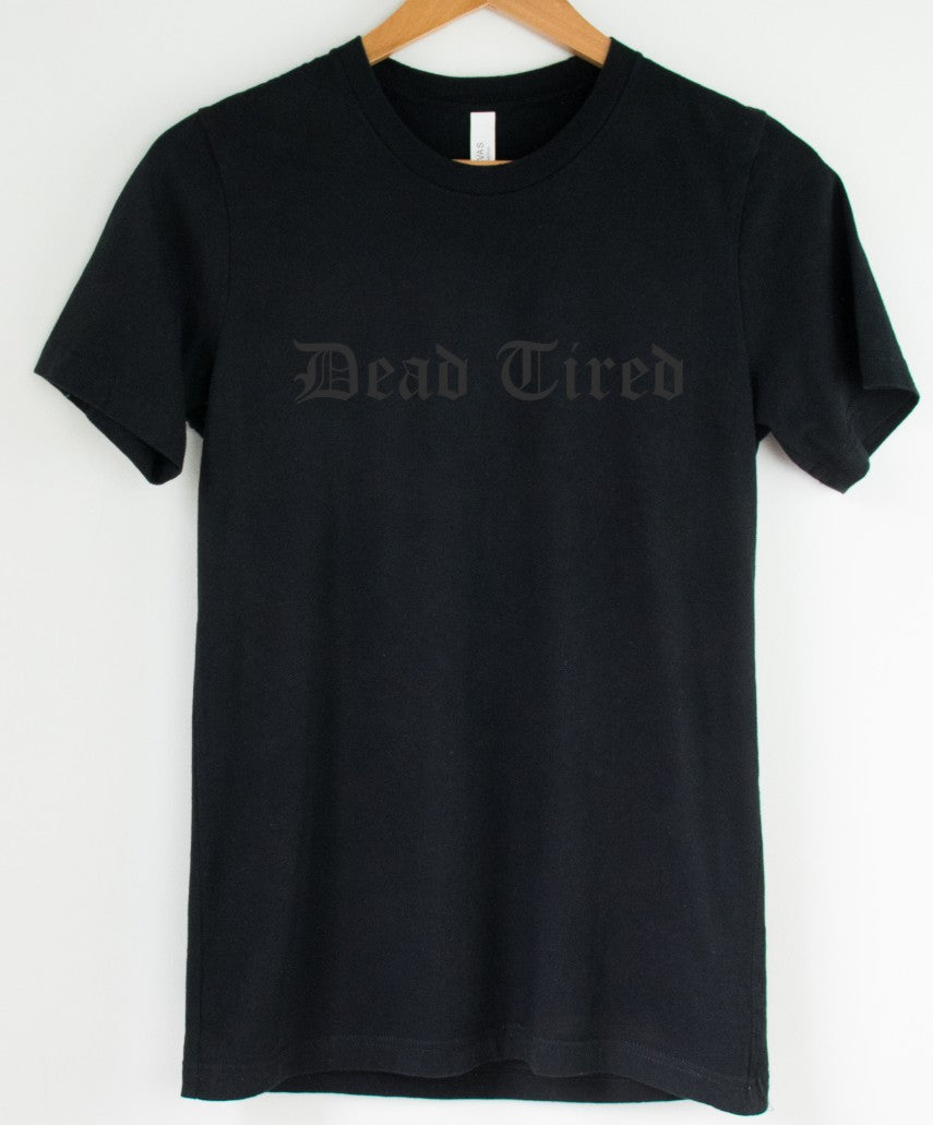 Black on Black - Dead Tired - Available in T-Shirt, Pullover, Hoodie, Tank or Long Sleeve