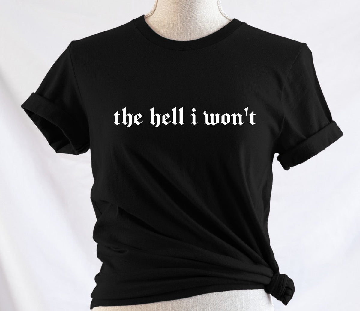 the hell i won't  - Available in T-Shirt, Pullover, Hoodie, Tank or Long Sleeve
