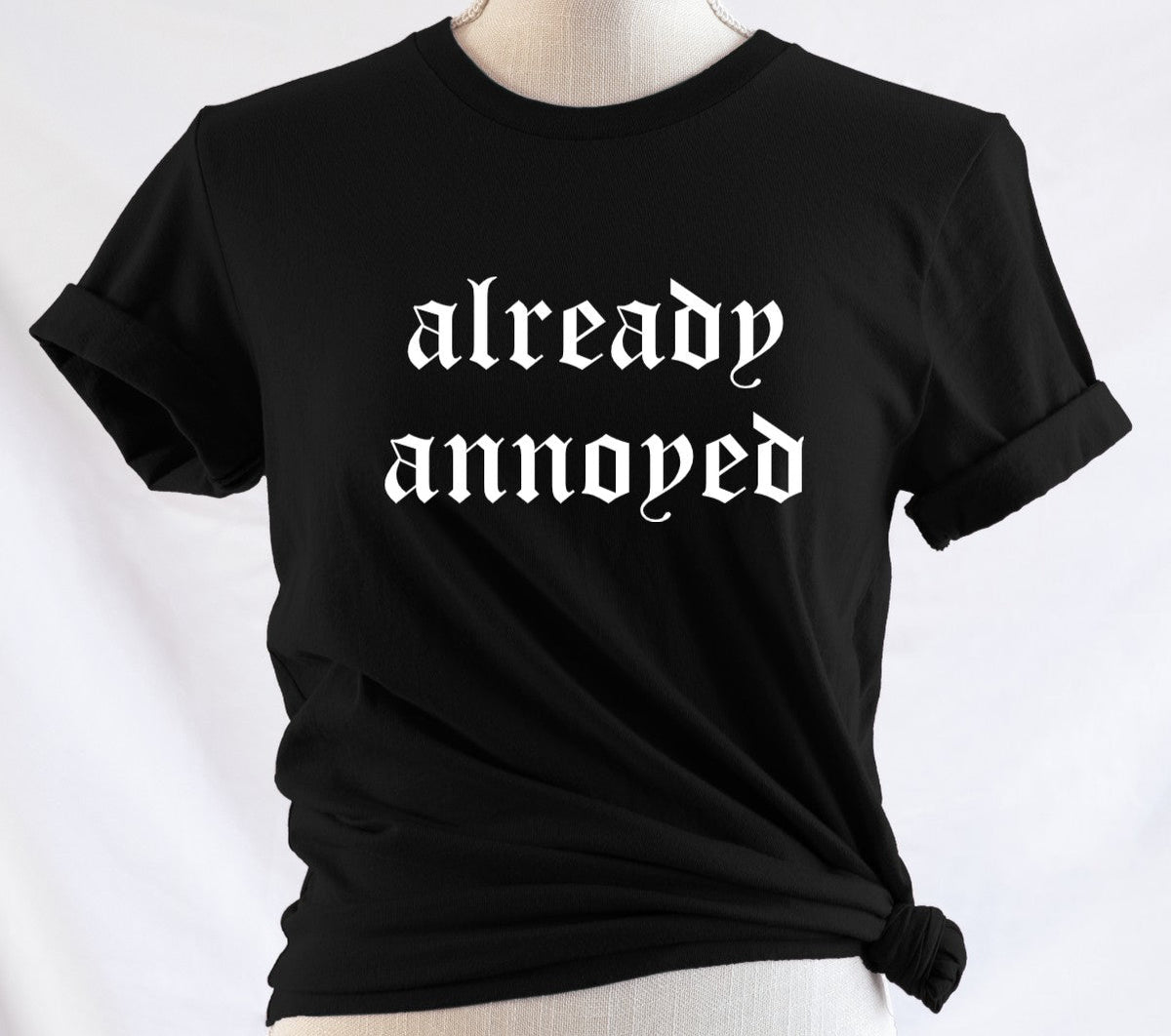 already annoyed - Available in T-Shirt, Pullover, Hoodie, Tank or Long Sleeve