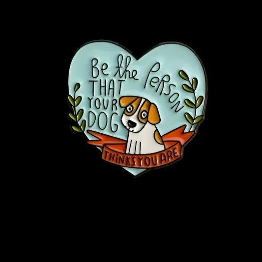 be the person that your dog thinks you are : pins + buttons by feral